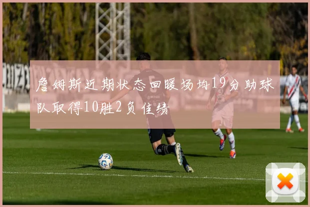 詹姆斯近期状态回暖场均19分助球队取得10胜2负佳绩