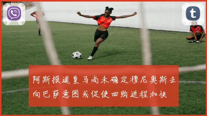 阿斯报道皇马尚未确定穆尼奥斯去向巴萨意图或促使回购进程加快