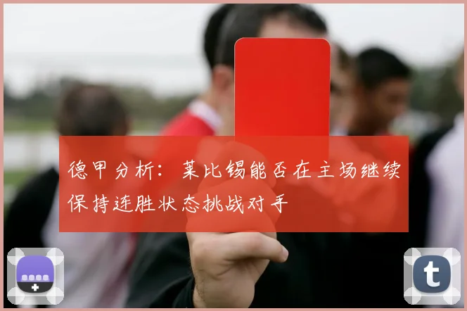 德甲分析：莱比锡能否在主场继续保持连胜状态挑战对手
